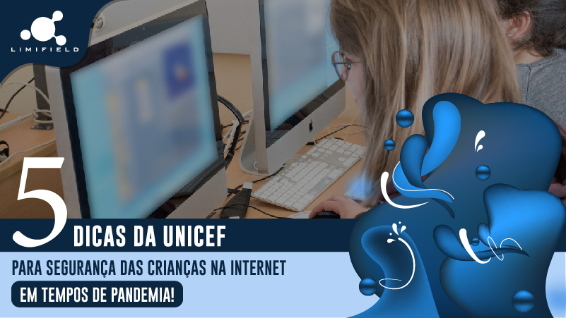 Cinco dicas da Unicef para a segurança das crianças na internet em tempos de pandemia - Limifield